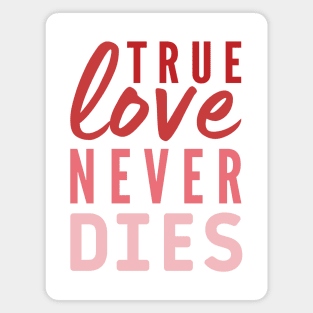 True love never Dies Valentines day quote Magnet